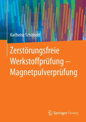 Zerstörungsfreie Werkstoffprüfung – Magnetpulverprüfung von Schiebold,  Karlheinz