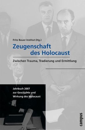 Zeugenschaft des Holocaust von Assmann,  Aleida, Brunner,  José, Elm,  Michael, Fritz Bauer Institut, , Frölich,  Margrit, Hartmann,  Geoffrey, Henne,  Thomas, Hessing,  Jakob, Heydorn,  Irmgard, Knellessen,  Dagi, Kößler,  Gottfried, Krochmalnik,  Daniel, Sauerland,  Karol, Schneider,  Christian, Schneider,  Christoph, von Plato,  Alexander