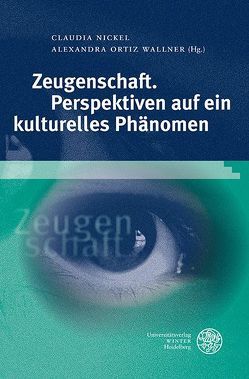 Zeugenschaft. Perspektiven auf ein kulturelles Phänomen von Nickel,  Claudia, Ortiz Wallner,  Alexandra