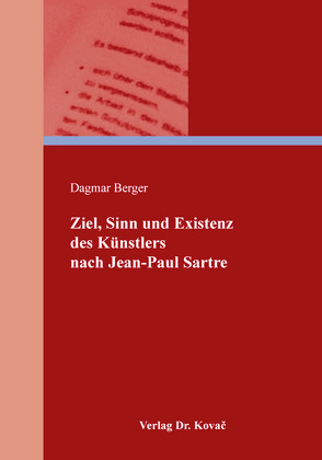 Ziel, Sinn und Existenz des Künstlers nach Jean-Paul Sartre von Berger,  Dagmar