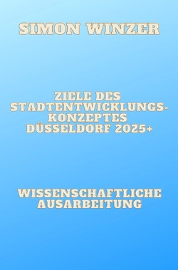Ziele des Standortentwicklungskonzeptes Düsseldorf 2025+ von Winzer,  Simon