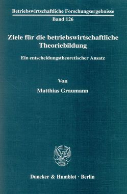 Ziele für die betriebswirtschaftliche Theoriebildung. von Graumann,  Matthias