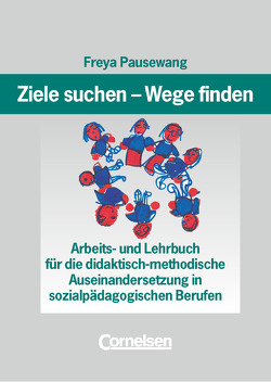 Ziele suchen – Wege finden – Für die didaktisch-methodische Auseinandersetzung in sozialpädagogischen Berufen von Pausewang,  Freya