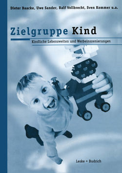 Zielgruppe Kind: Kindliche Lebenswelt und Werbeinszenierungen von Baacke,  Dieter, Kommer,  Sven, Sander,  Uwe, Vollbrecht,  Ralf