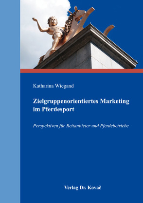 Zielgruppenorientiertes Marketing im Pferdesport von Wiegand,  Katharina
