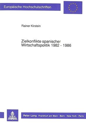 Zielkonflikte spanischer Wirtschaftspolitik 1982 – 1986 von Kirstein,  Rainer