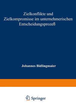 Zielkonflikte und Zielkompromisse im unternehmerischen Entscheidungsprozeß von Bidlingmaier,  Johannes