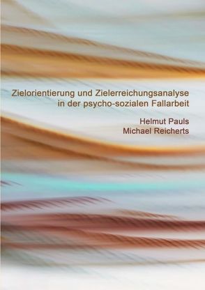 Zielorientierung und Zielerreichungsanalyse in der psycho-sozialen Fallarbeit von Pauls,  Helmut, Reicherts,  Michael