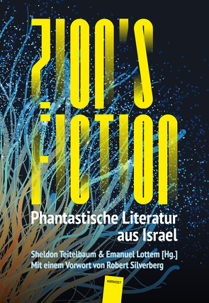 Zion’s Fiction von Adaf,  Shimon, Amnuel,  Pesakh (Pavel), Baruchin,  Rotem, Furman,  Yael, Gomel,  Elana, Hareven,  Gail, Hasson,  Guy, Hauptmann,  Aharon, Landsman,  Keren, Liebrecht,  Sayvon, Lottem,  Emanuel, Peretz,  Nitay, Sasson,  Mordechai, Semel,  Nava, Shomron,  Gur, Silverberg,  Robert, Teitelbaum,  Sheldon, Teler,  Eyal, Tidhar,  Lavie, Yaniv,  Nir