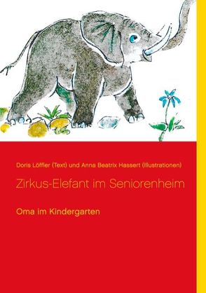 Zirkus-Elefant im Seniorenheim von Hassert (Illustrationen),  Anna Beatrix, Löffler (Text),  Doris, Schäfer,  Georg E.