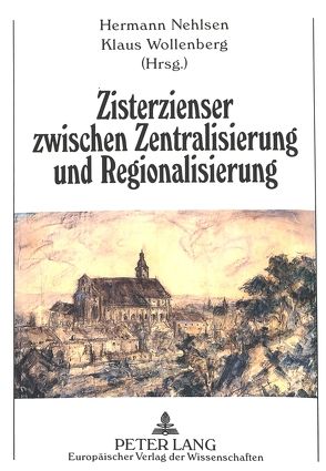Zisterzienser zwischen Zentralisierung und Regionalisierung von Nehlsen,  Hermann, Wollenberg,  Klaus