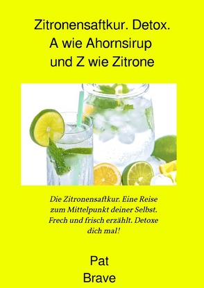 Zitronensaftkur. Detox. A wie Ahornsirup und Z wie Zitrone von Brave,  Pat