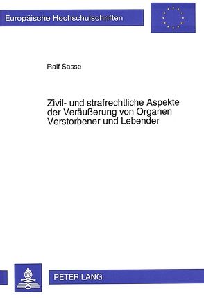 Zivil- und strafrechtliche Aspekte der Veräußerung von Organen Verstorbener und Lebender von Sasse,  Ralf