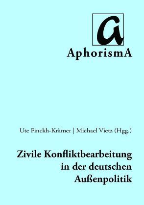 Zivile Konfliktbearbeitung in der deutschen Außenpolitik von Finckh-Krämer,  Ute, Nachtwei,  Winfried, Vietz,  Michael, Zimmer-Winkel,  Rainer