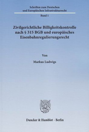 Zivilgerichtliche Billigkeitskontrolle nach § 315 BGB und europäisches Eisenbahnregulierungsrecht. von Ludwigs,  Markus