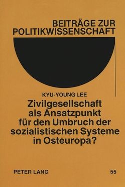 Zivilgesellschaft als Ansatzpunkt für den Umbruch der sozialistischen Systeme in Osteuropa? von Lee,  Kyu-Young