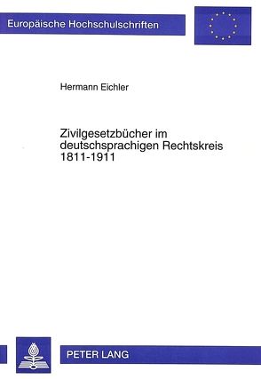 Zivilgesetzbücher im deutschsprachigen Rechtskreis 1811-1911 von Eichler,  Hermann