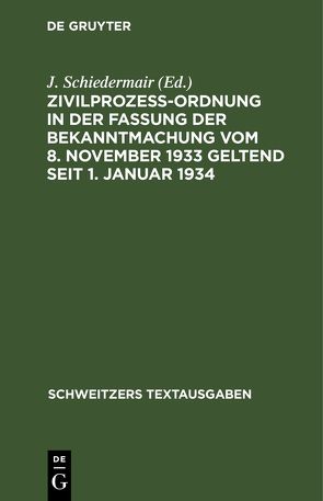 Zivilprozeßordnung in der Fassung der Bekanntmachung vom 8. November 1933 geltend seit 1. Januar 1934 von Schiedermair,  J.