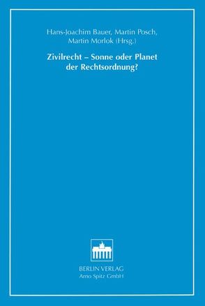 Zivilrecht – Sonne oder Planet der Rechtsordnung? von Bauer,  Hans J, Morlok,  Martin, Posch,  Martin