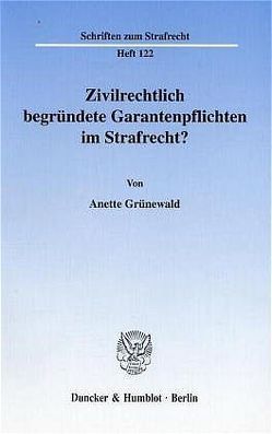 Zivilrechtlich begründete Garantenpflichten im Strafrecht? von Grünewald,  Anette