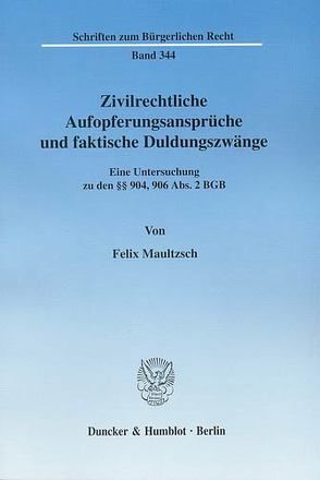 Zivilrechtliche Aufopferungsansprüche und faktische Duldungszwänge. von Maultzsch,  Felix