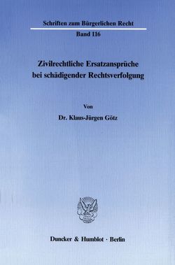Zivilrechtliche Ersatzansprüche bei schädigender Rechtsverfolgung. von Götz,  Klaus-Jürgen