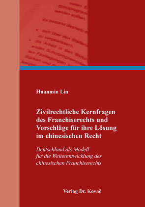 Zivilrechtliche Kernfragen des Franchiserechts und Vorschläge für ihre Lösung im chinesischen Recht von Lin,  Huanmin