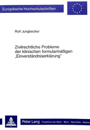 Zivilrechtliche Probleme der klinischen formularmässigen «Einverständniserklärung» von Jungbecker,  Rolf