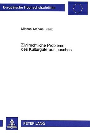 Zivilrechtliche Probleme des Kulturgüteraustausches von Franz,  Michael