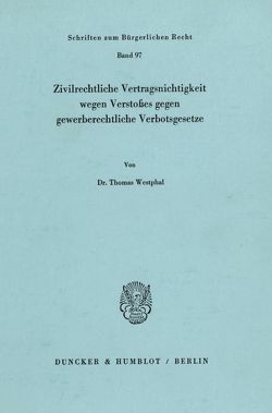 Zivilrechtliche Vertragsnichtigkeit wegen Verstoßes gegen gewerberechtliche Verbotsgesetze. von Westphal,  Thomas