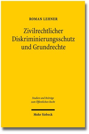 Zivilrechtlicher Diskriminierungsschutz und Grundrechte von Lehner,  Roman