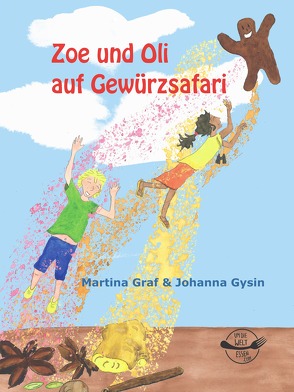 Zoe und Oli auf Gewürzsafari von Graf,  Martina, Gysin,  Johanna