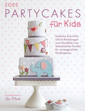 Zoes Party Cakes für Kids von Clark,  Zoe, Koch,  Sibylle