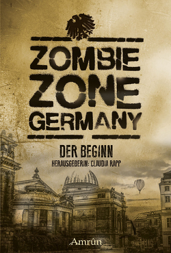 Zombie Zone Germany: Der Beginn von Alexander,  JD, Bayer,  Oliver, Brune-Sieren,  Christian, Crescentia,  Helena, Cushing,  Ian, Gmyrek,  Carolin, Hallmann,  Sebastian, Hehl,  Saskia, Hölderle,  Nicola, Höreth,  Jürgen, Jurka,  K. T., Loerchner,  Monika, Ramtke,  Matthias, Rapp,  Claudia, Richter,  Stephanie, Schweikert,  Stefan, Surborg,  Lisanne, Todd,  Emily Tara, Weiß,  Lydia, Wiedenbauer,  Carina