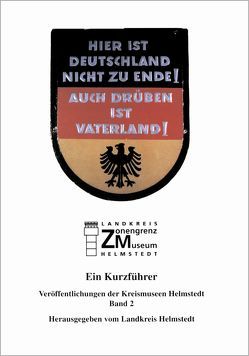 Zonengrenz-Museum Helmstedt – Ein Kurzführer von Backhauss,  Rolf D, Kilian,  Gerhard, Sterly,  Marita