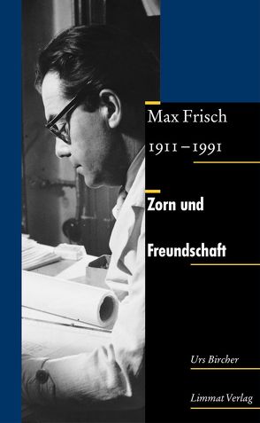 Zorn und Freundschaft. Max Frisch 1911–1991 von Bircher,  Urs