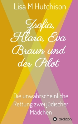 Zsofia, Klara, Eva Braun und der Pilot von Grünschloß,  Maya, Hutchison,  Lisa M