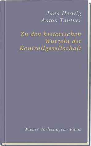 Zu den historischen Wurzeln der Kontrollgesellschaft von Herwig,  Jana, Tantner,  Anton