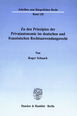 Zu den Prinzipien der Privatautonomie im deutschen und französischen Rechtsanwendungsrecht. von Schaack,  Roger