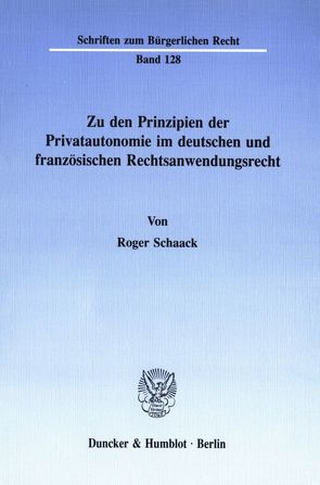Zu den Prinzipien der Privatautonomie im deutschen und französischen Rechtsanwendungsrecht. von Schaack,  Roger