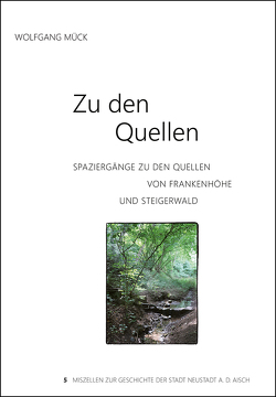 Zu den Quellen – Spaziergänge zu den Quellen von Frankenhöhe und Steigerwald von Mück,  Wolfgang