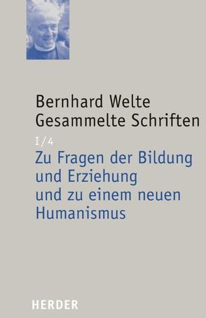 Zu Fragen der Bildung und Erziehung und zu einem neuen Humanismus von Welte,  Bernhard, Wenzler,  Ludwig
