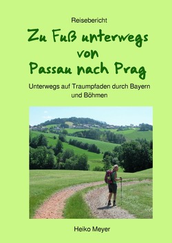 Zu Fuß unterwegs von Passau nach Prag von Meyer,  Heiko