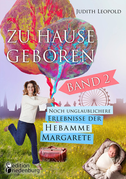 Zu Hause geboren Band 2 – Noch unglaublichere Erlebnisse der Hebamme Margarete von Leopold,  Judith