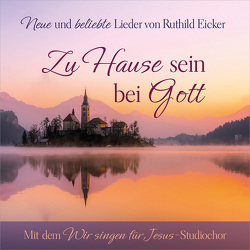 Zu Hause sein bei Gott von Eicker,  Ruthild, Röcher,  Frank, Wir singen für Jesus Studiochor