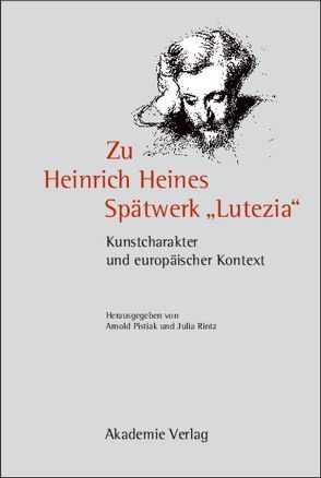 Zu Heinrich Heines Spätwerk „Lutezia“ von Pistiak,  Arnold, Rintz,  Julia