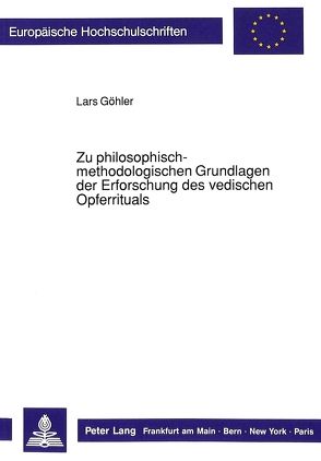Zu philosophisch-methodologischen Grundlagen der Erforschung des vedischen Opferrituals von Göhler,  Lars