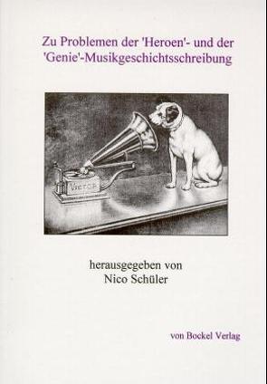 Zu Problemen der „Heroen“- und der „Genie“ -Musikgeschichtsschreibung von Dykstra,  Andrea, Rienäcker,  Gerd, Risi,  Clemens, Schüler,  Nico, Tenhaef,  Peter, Wicke,  Peter