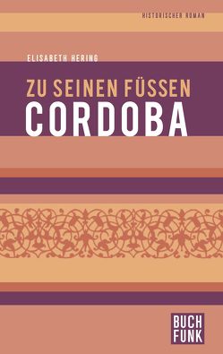 Zu seinen Füßen Cordoba von Hering,  Elisabeth, Stauf,  Gerhard W. A.
