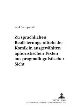 Zu sprachlichen Realisierungsmitteln der Komik in ausgewählten aphoristischen Texten aus pragmalinguistischer Sicht von Szczepaniak,  Jacek